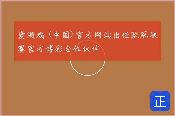 爱游戏 (中国)官方网站出任欧冠联赛官方博彩合作伙伴