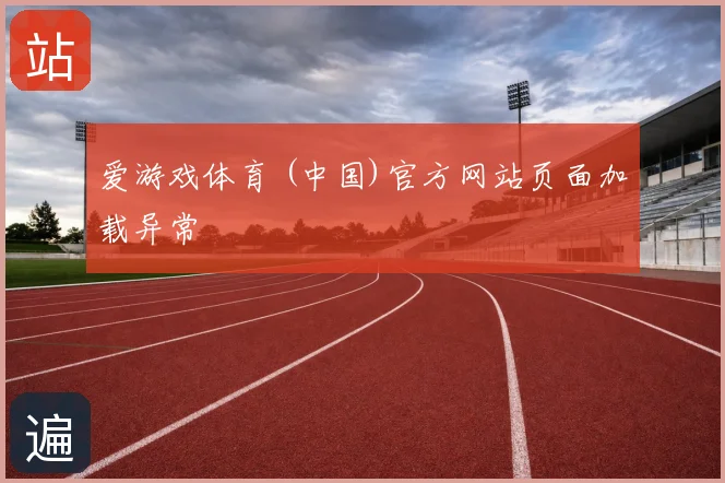 爱游戏体育 (中国)官方网站页面加载异常