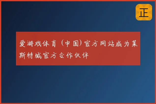 爱游戏体育 (中国)官方网站成为莱斯特城官方合作伙伴