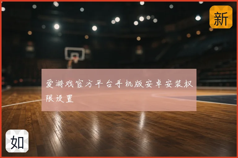 爱游戏官方平台手机版安卓安装权限设置