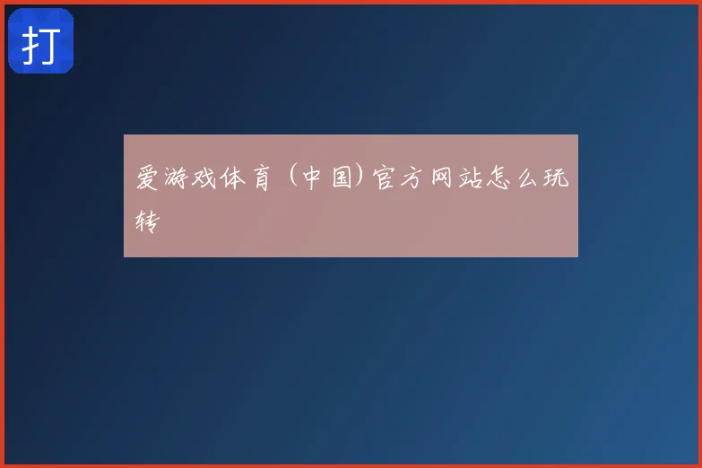 爱游戏体育 (中国)官方网站怎么玩转